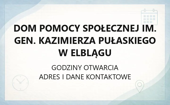 Dom Pomocy Społecznej im. gen. Kazimierza Pułaskiego w Elblągu - kontakt, godziny, informacje