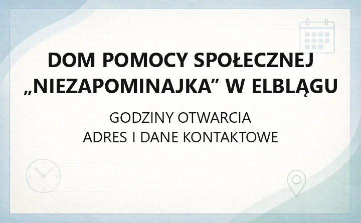 Dom Pomocy Społecznej „Niezapominajka” w Elblągu - kontakt, godziny, informacje