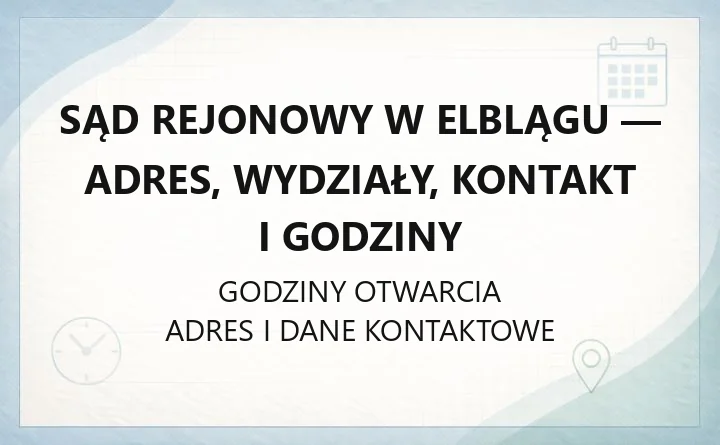 Sąd Rejonowy w Elblągu - adres, wydziały, kontakt i godziny
