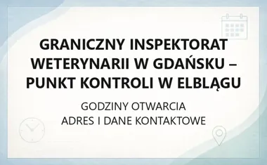 Graniczny Inspektorat Weterynarii w Gdańsku - Punkt Kontroli w Elblągu - kontakt, godziny, informacje