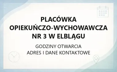 Placówka Opiekuńczo - Wychowawcza Nr 3 w Elblągu - kontakt, godziny, informacje