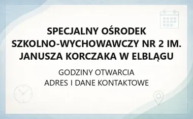 Specjalny Ośrodek Szkolno - Wychowawczy nr 2 im. Janusza Korczaka w Elblągu - kontakt, godziny, informacje