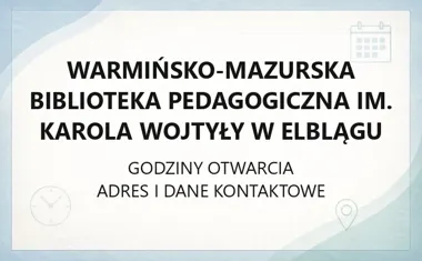 Warmińsko - Mazurska Biblioteka Pedagogiczna im. Karola Wojtyły w Elblągu - kontakt, godziny, informacje