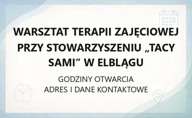 Warsztat Terapii Zajęciowej przy Stowarzyszeniu „Tacy Sami” w Elblągu - kontakt, godziny, informacje