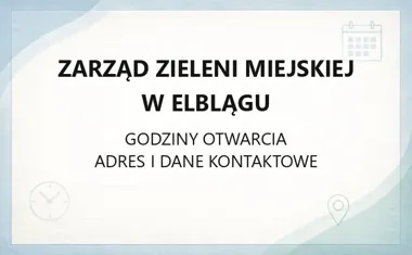 Zarząd Zieleni Miejskiej w Elblągu - kontakt, godziny, informacje