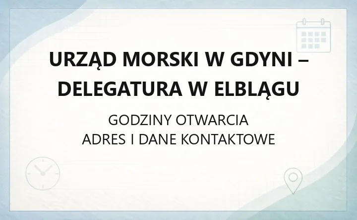 Urząd Morski w Gdyni - Delegatura w Elblągu - kontakt, godziny, informacje