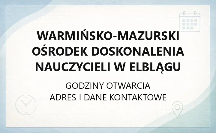 Warmińsko - Mazurski Ośrodek Doskonalenia Nauczycieli w Elblągu - kontakt, godziny, informacje