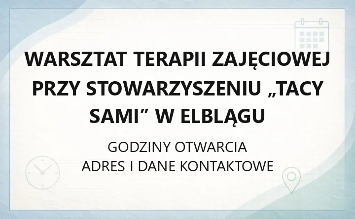 Warsztat Terapii Zajęciowej przy Stowarzyszeniu „Tacy Sami” w Elblągu - kontakt, godziny, informacje