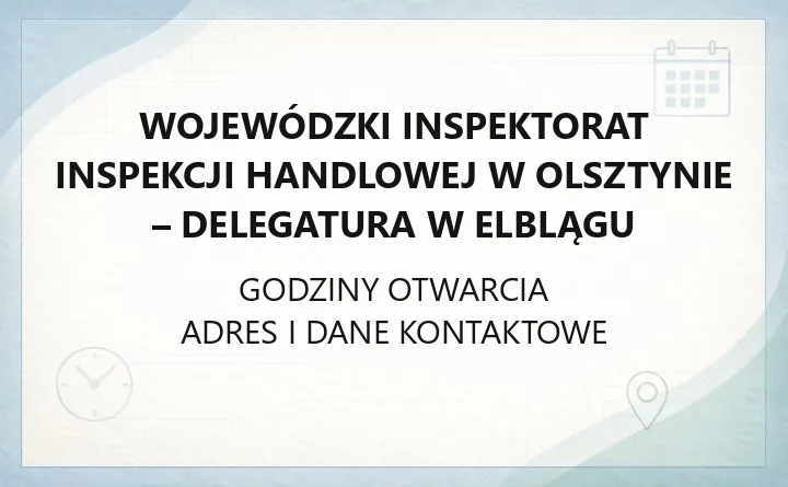 Wojewódzki Inspektorat Inspekcji Handlowej w Olsztynie - Delegatura w Elblągu - kontakt, godziny, informacje