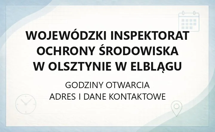 Wojewódzki Inspektorat Ochrony Środowiska w Olsztynie w Elblągu - kontakt, godziny, informacje