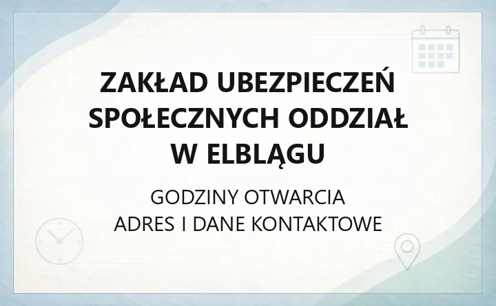 Zakład Ubezpieczeń Społecznych Oddział w Elblągu - kontakt, godziny, informacje